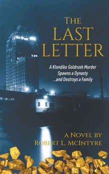 The Last Letter: A Klondike Goldrush Murder Spawns a Dynasty...and Destroys a Family