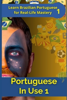 Portuguese in Use 1 (Brazilian accent): A Practical Guide with Daily Life Phrases and Grammar (Portuguese Mastery Series: Learn Portuguese from Scratch)