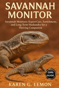 SAVANNAH MONITOR: Savannah Monitors: Expert Care, Enrichment, and Long-Term Husbandry for a Thriving Companion