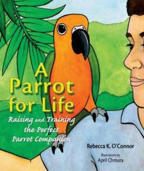 Hardcover A Parrot for Life: Raising and Training the Perfect Parrot Companion Book