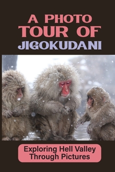 A Photo Tour Of Jigokudani: Exploring Hell Valley Through Pictures: Hidden Treasure In Picture