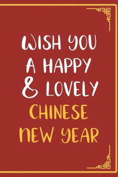Wish You A Happy & Lovely Chinese New Year: All Purpose 6x9 Blank Lined Notebook Journal Way Better Than A Card Trendy Unique Gift Red Chinese New Year