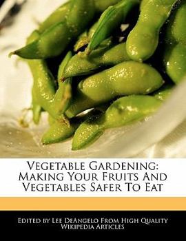 Paperback Vegetable Gardening: Making Your Fruits and Vegetables Safer to Eat Book