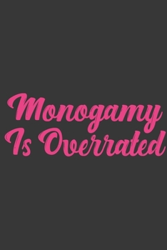 Monogamy Is Overrated: Stiffer Than A Greeting Card: Use Our Novelty Journal To Document Your Sexual Adventures, Fantasies, or Bucket List. Makes a Great Gift For Adults