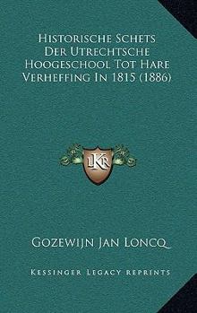 Paperback Historische Schets Der Utrechtsche Hoogeschool Tot Hare Verheffing In 1815 (1886) [Dutch] Book