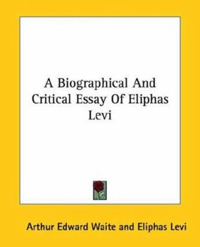 A Biographical And Critical Essay Of Eliphas Levi