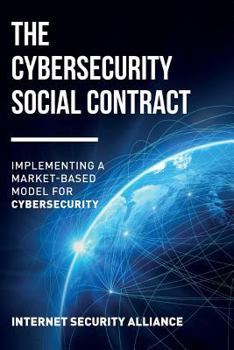 Paperback The Cybersecurity Social Contract: Implementing a Market-Based Model for Cybersecurity Book