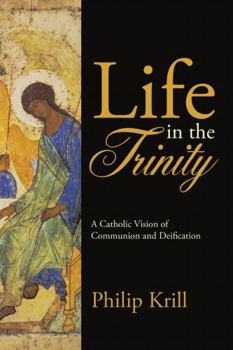 Paperback Life in the Trinity: A Catholic Vision of Communion and Deification Book