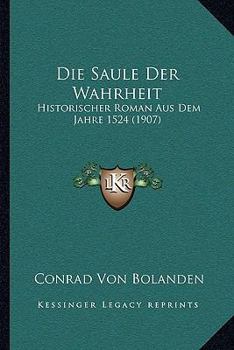 Die Saule Der Wahrheit: Historischer Roman Aus Dem Jahre 1524 (1907)