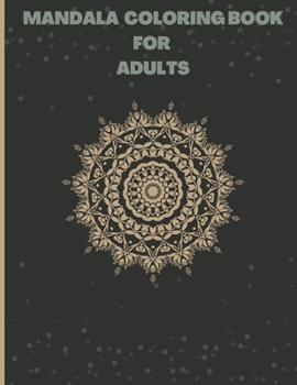 Mandala Coloring Book for Adults: Beautiful and Relaxing Mandala, Stress Relief Mandala, Amazing Selection of Relaxing and Stress Relieving Mandala