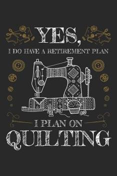 Paperback Yes I Do Have a Retirement Plan I Plan on Quilting: Quilting Journal, Quilt Notebook, Gift for Quilter, Sewer Presents, Quilts Pattern Planner Book