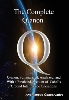 Hardcover The Complete Q-anon: Q-anon, Summarized, Analyzed, and With a Firsthand Account of Cabal's Ground Intelligence Operations Book