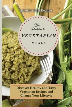 Paperback Your Introduction to Vegetarian Meals: Discover Healthy and Tasty Vegetarian Recipes and Change Your Lifestyle Book