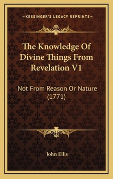 The Knowledge Of Divine Things From Revelation V1: Not From Reason Or Nature
