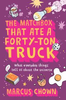 Hardcover The Matchbox That Ate a Forty-Ton Truck: What Everyday Things Tell Us about the Universe Book