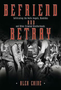 Hardcover Befriend and Betray: Infiltrating the Hells Angels, Bandidos and Other Criminal Brotherhoods Book