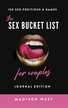 The Sex Bucket List for Couples: Journal Edition: 100 Sex Positions and Games: Sex Games & Journal - Sex Positions