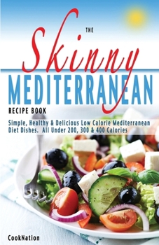 Paperback The Skinny Mediterranean Recipe Book: Healthy, Delicious & Low Calorie Mediterranean Dishes. All Under 300, 400 & 500 Calories Book