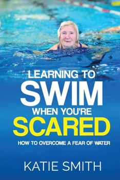 Learning To Swim When You're Scared - How To Overcome A Fear Of Water