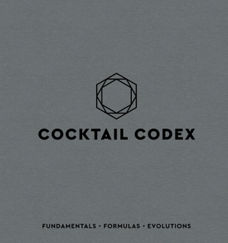 Hardcover Cocktail Codex: Fundamentals, Formulas, Evolutions [A Cocktail Recipe Book] Book
