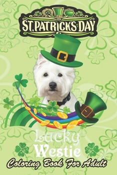 Paperback St Patricks Day Coloring Book For Adult: Lucky Westie Dog Leprechaun Shamrock An Adult Coloring Books St Patrick for Kids, Adults with Beautiful Irish Book