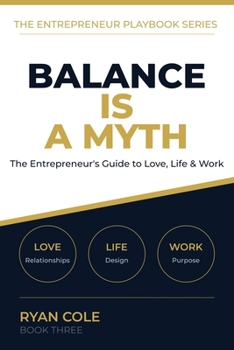 Balance Is a Myth: The Entrepreneur's No-Nonsense Guide to Thriving in Love, Life, and Work (The Entrepreneur Playbook Series)