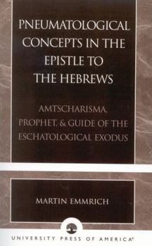 Paperback Pneumatological Concepts in the Epistle to the Hebrews: Amtscharisma, Prophet, & Guide of the Eschatological Exodus Book