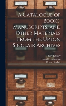 Hardcover A Catalogue of Books, Manuscripts, and Other Materials From the Upton Sinclair Archives Book