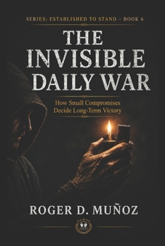 Paperback The Invisible Daily War: How Small Compromises Decide Long-Term Victory Book