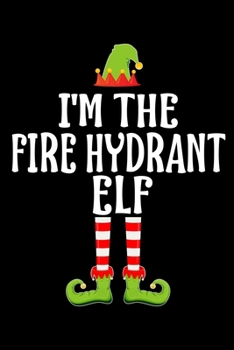 I'm the Fire Hydrant Elf: Blank Lined Family Matching Christmas Diary Best Christmas gift Notebook And Journal 6x9 Inch 120 Pages White Paper