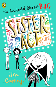 The Accidental Diary of B.U.G.: Sister Act - Book #3 of the Accidental Diary of B.U.G.
