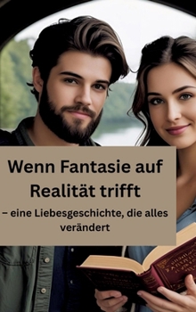 Wenn Fantasie auf Realität trifft: - eine Liebesgeschichte, die alles verändert (German Edition)