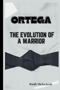 ORTEGA:: The Evolution of a Warrior