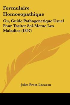 Paperback Formulaire Homoeopathique: Ou, Guide Pathogenetique Usuel Pour Traiter Soi-Meme Les Maladies (1897) Book