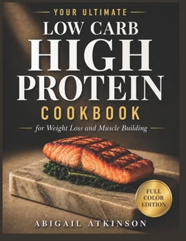 Paperback Your Ultimate Low Carb High Protein Cookbook: for Weight Loss and Muscle Building Book