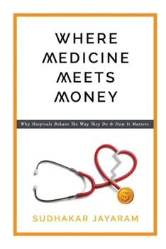 Paperback Where Medicine Meets Money: Why Hospitals Behave the Way They Do and How It Matters Book