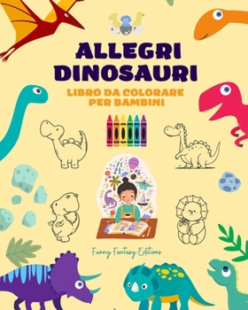 Paperback Allegri dinosauri: Libro da colorare per bambini Incredibili e divertenti disegni di fantasia preistorica: Incantevoli dinosauri che stim [Italian] Book