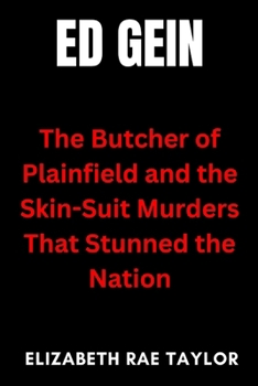 Paperback Ed Gein: The Butcher of Plainfield and the Skin-Suit Murders That Stunned the Nation Book