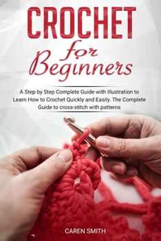 Paperback Crochet For Beginners: A Step by Step Complete Guide with Illustration to Learn How to Crochet Quickly and Easily. The Complete Guide to cros Book