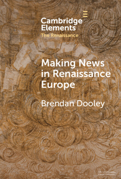 Making News in Renaissance Europe (Elements in the Renaissance)
