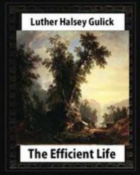 Paperback The Efficient Life (1907) by Luther Halsey Gulick Book