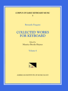 Cekm 5 Bernardo Pasquini (1637-1710), Collected Works for Keyboard, Edited by Maurice Brooks Haynes. Vol. VI: Volume 5