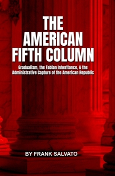 The American Fifth Column: Gradualism, the Fabian Inheritance, and the Administrative Capture of the American Republic