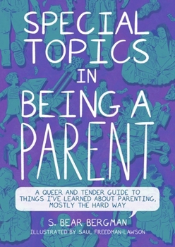 Paperback Special Topics in Being a Parent: A Queer and Tender Guide to Things I've Learned about Parenting, Mostly the Hard Way Book