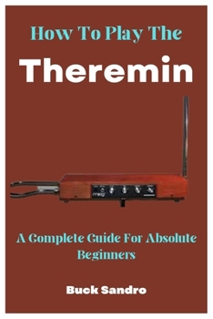Paperback How To Play The Theremin: A Complete Guide For Absolute Beginners Book