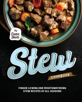 Stew Cookbook: Finger licking and Mouthwatering Stew Recipes of All Seasons
