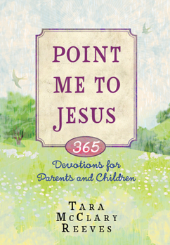 Hardcover Point Me to Jesus: 365 Devotions for Parents to Read to Their Children Book