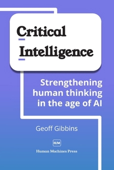 Paperback Critical Intelligence: Strengthening human thinking in the age of AI Book