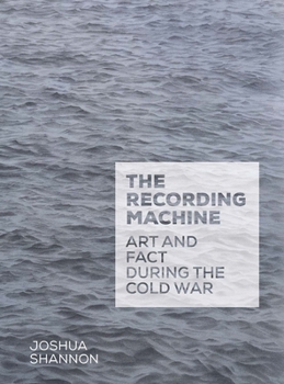 Hardcover The Recording Machine: Art and Fact During the Cold War Book