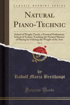 Paperback Natural Piano-Technic, Vol. 2: School of Weight Touch, a Practical Preliminary School of Technic Teaching the Natural Manner of Playing by Utilizing Book